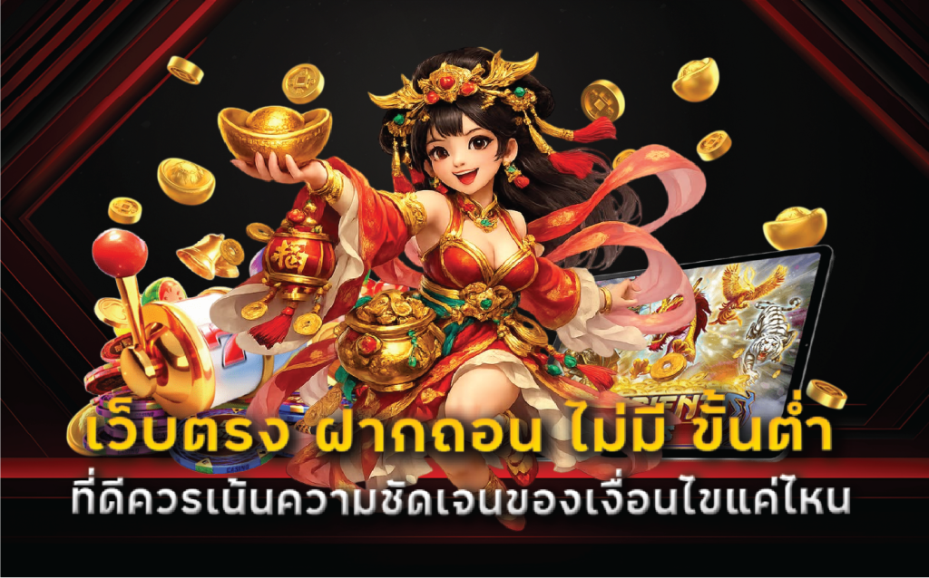 เว็บตรง ฝากถอน ไม่มี ขั้นต่ำ ที่ดีควรเน้นความชัดเจนของเงื่อนไขแค่ไหน
